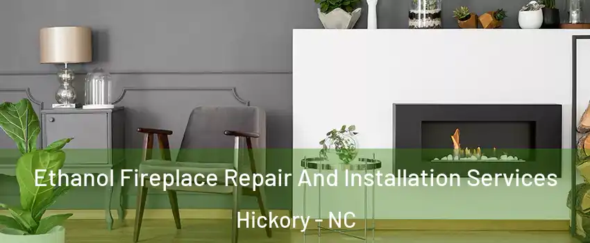  Ethanol Fireplace Repair And Installation Services Hickory - NC