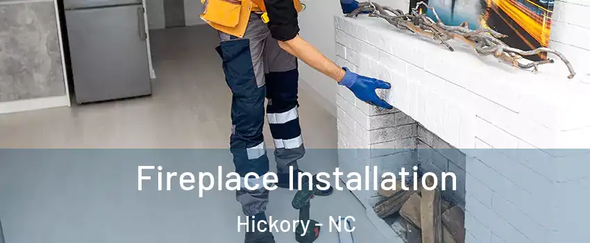  Fireplace Installation Hickory - NC