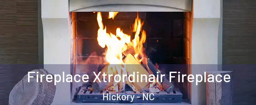  Fireplace Xtrordinair Fireplace Hickory - NC