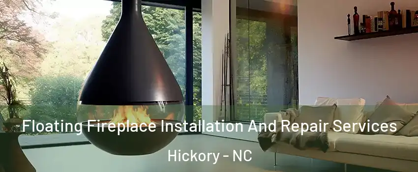 Floating Fireplace Installation And Repair Services Hickory - NC