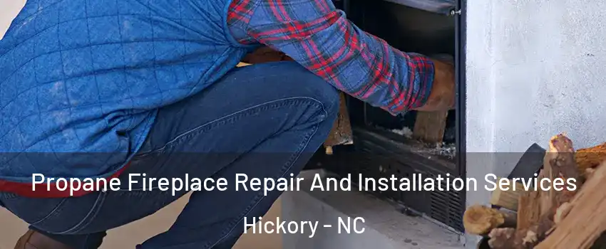  Propane Fireplace Repair And Installation Services Hickory - NC